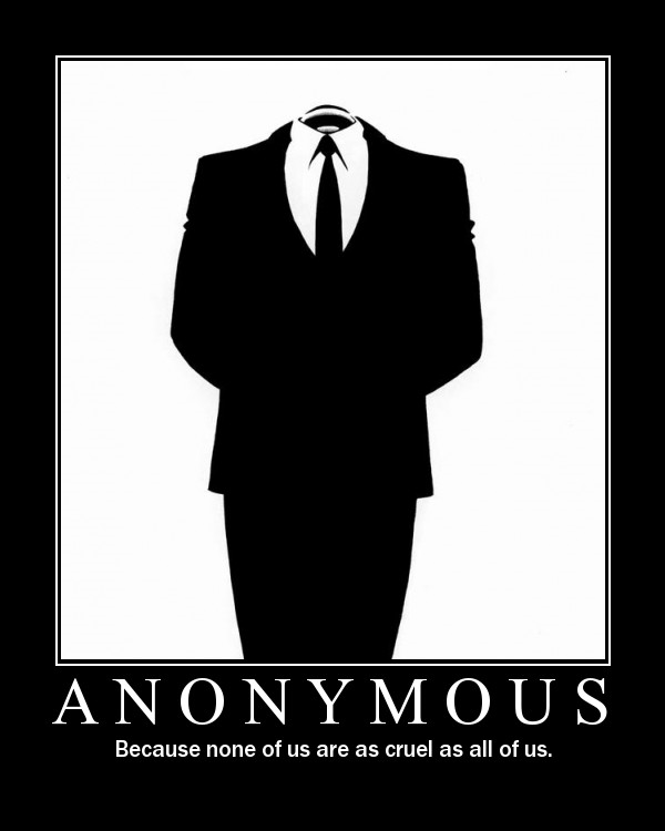 Anonymous Because none of us are as cruel as all of us.