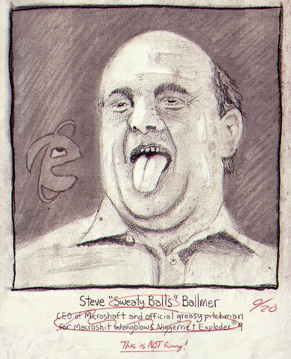 Steve "Sweaty Balls" Ballmer, CEO of Microshaft