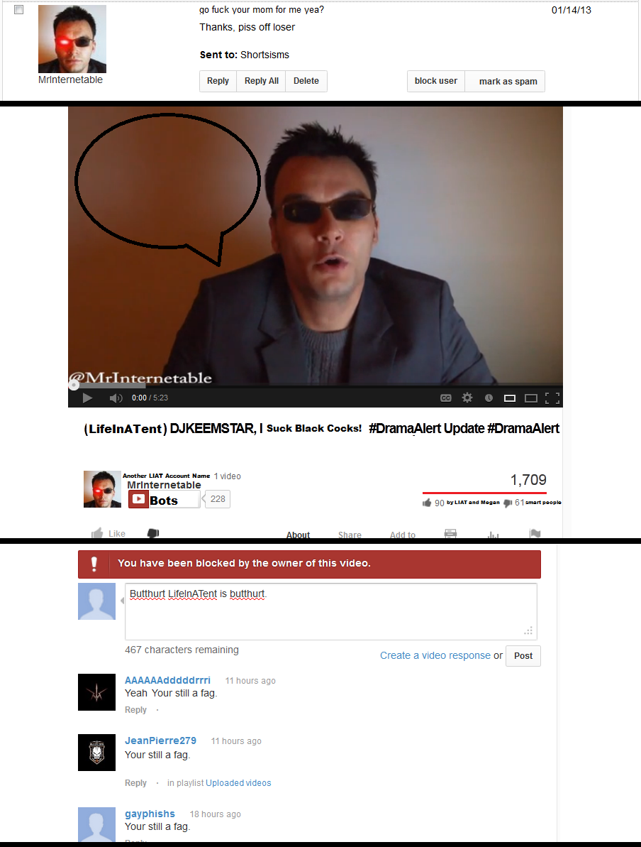 The cycle of LifeInATent as MrInternetable. Butthurt, threat, butthurt, block, and more butthurt. Word bubble is exploitable so go nuts.