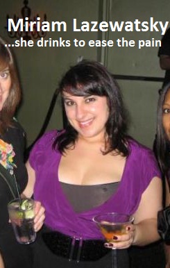 Miriam Lazewatsky: drinking to ease the pain of her flabby ass.