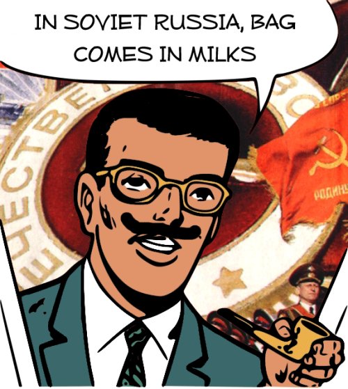 In Soviet Russia, [[Milk Bags|bag comes in milks